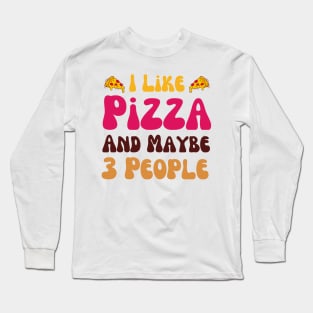 I Like Pizza And Maybe 3 People Long Sleeve T-Shirt